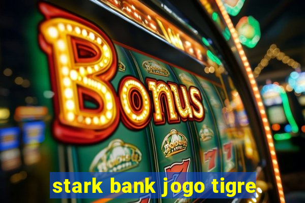 stark bank jogo tigre